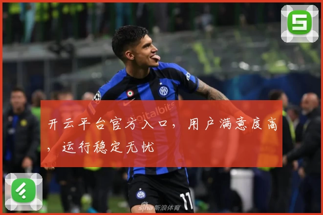 开云平台官方入口，用户满意度高，运行稳定无忧