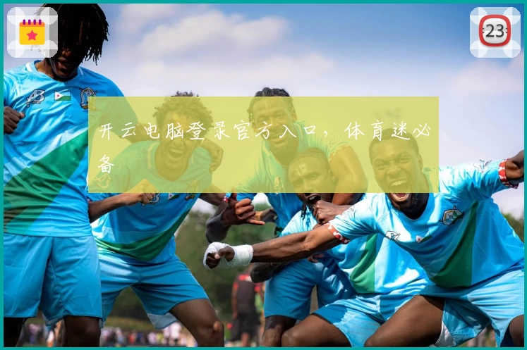 开云电脑登录官方入口，体育迷必备