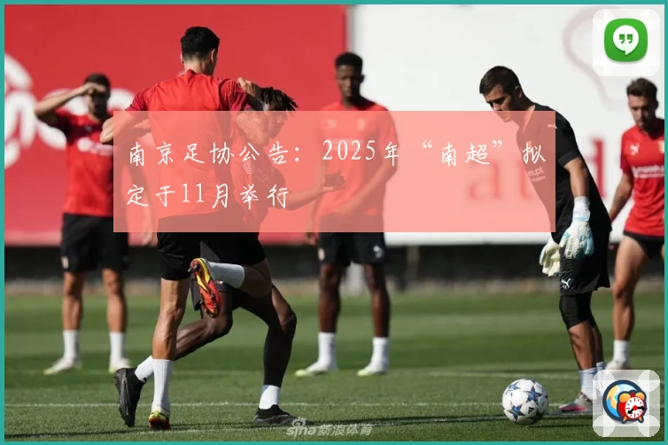 南京足协公告：2025年“南超”拟定于11月举行