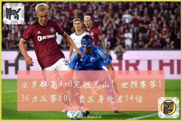 法罗群岛4-0完胜黑山!世预赛第136力压第80,首发身价差14倍