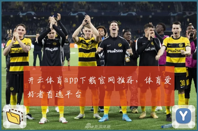 开云体育app下载官网推荐，体育爱好者首选平台