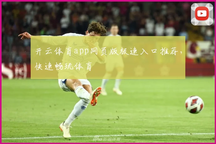开云体育app网页版极速入口推荐，快速畅玩体育